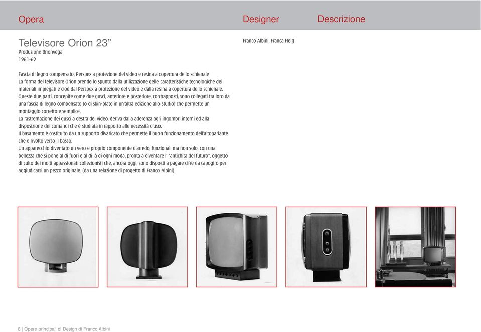 Queste due parti, concepite come due gusci, anteriore e posteriore, contrapposti, sono collegati tra loro da una fascia di legno compensato (o di skin-plate in un altra edizione allo studio) che