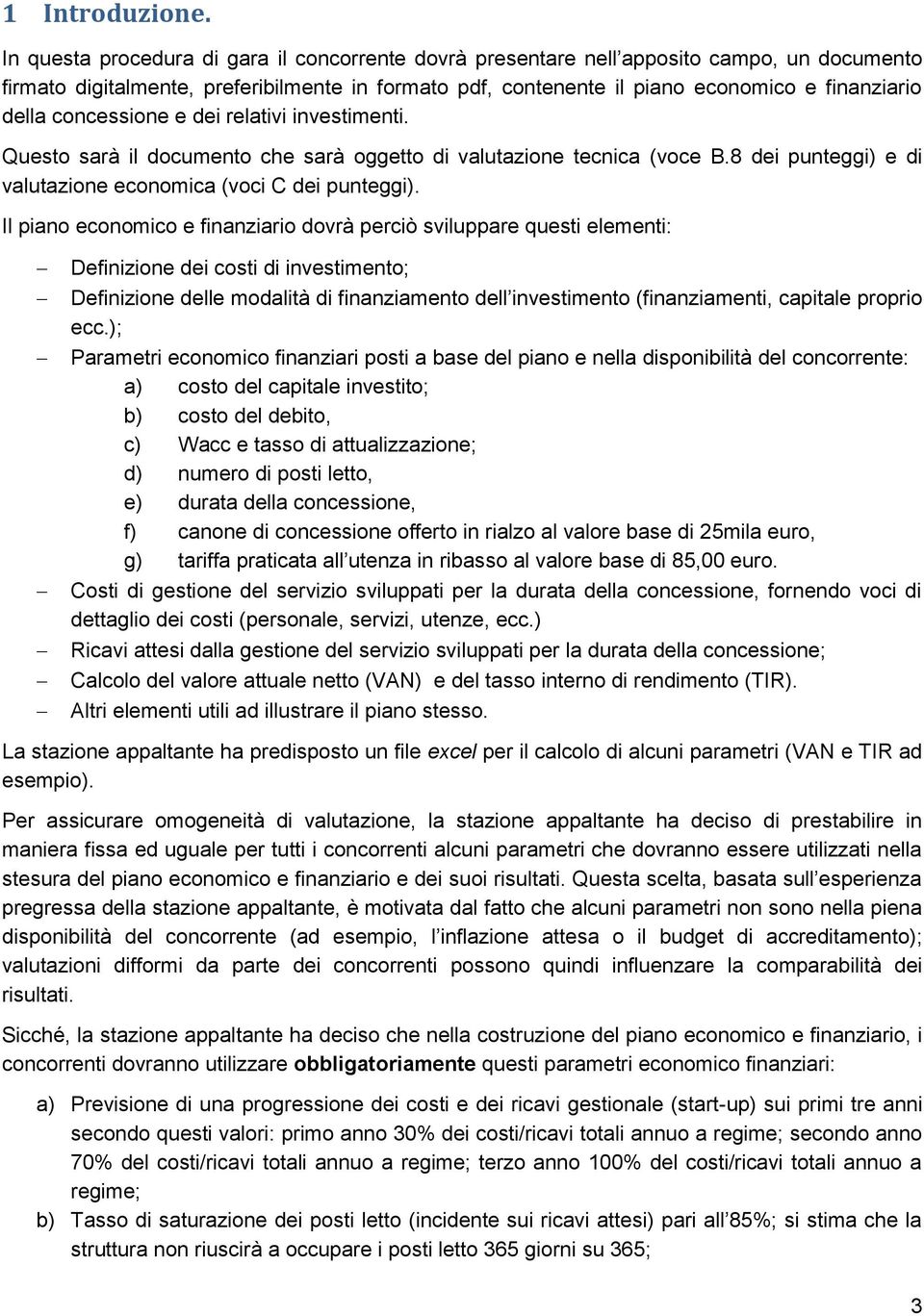 concessione e dei relativi investimenti. Questo sarà il documento che sarà oggetto di valutazione tecnica (voce B.8 dei punteggi) e di valutazione economica (voci C dei punteggi).