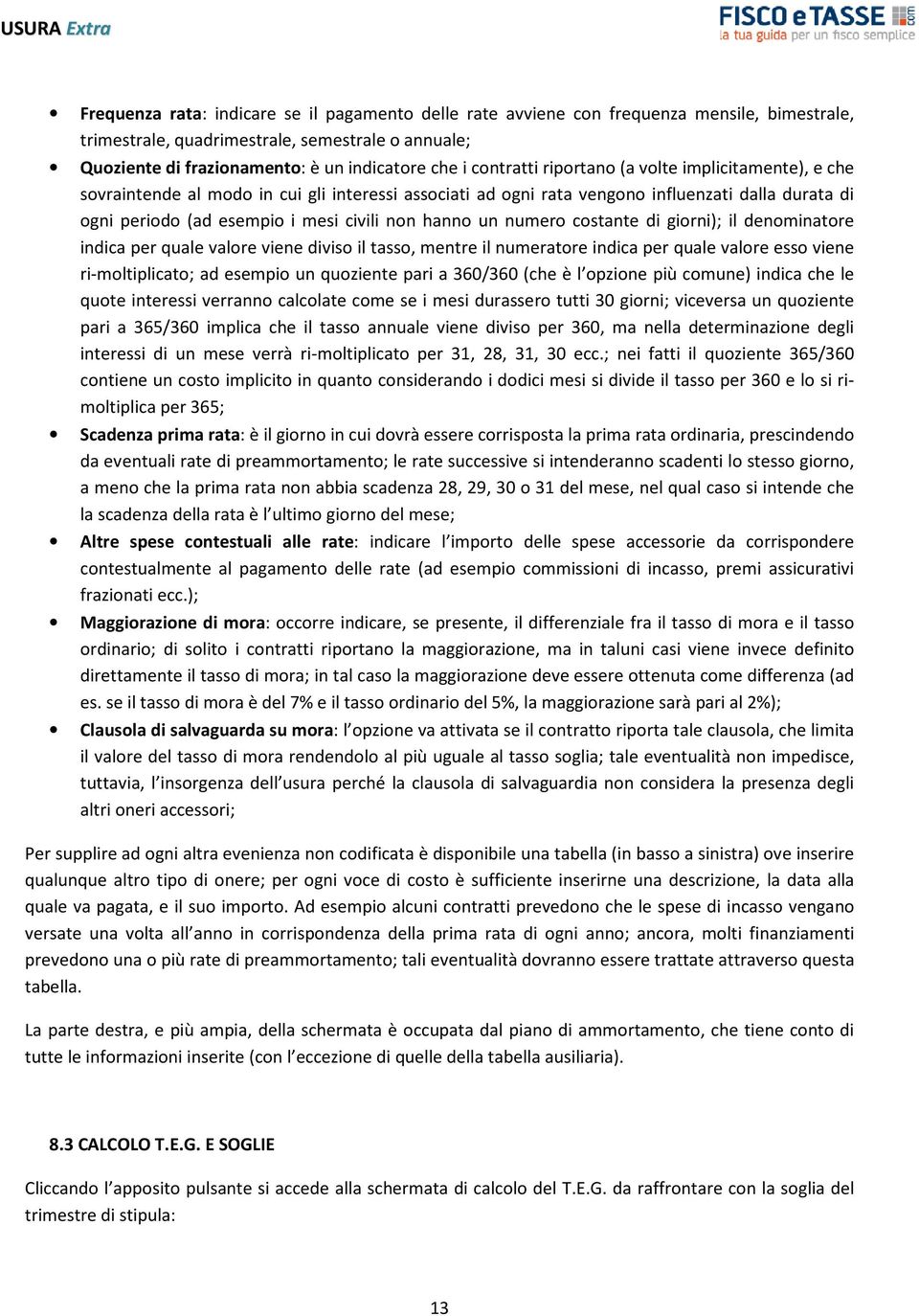 hanno un numero costante di giorni); il denominatore indica per quale valore viene diviso il tasso, mentre il numeratore indica per quale valore esso viene ri-moltiplicato; ad esempio un quoziente