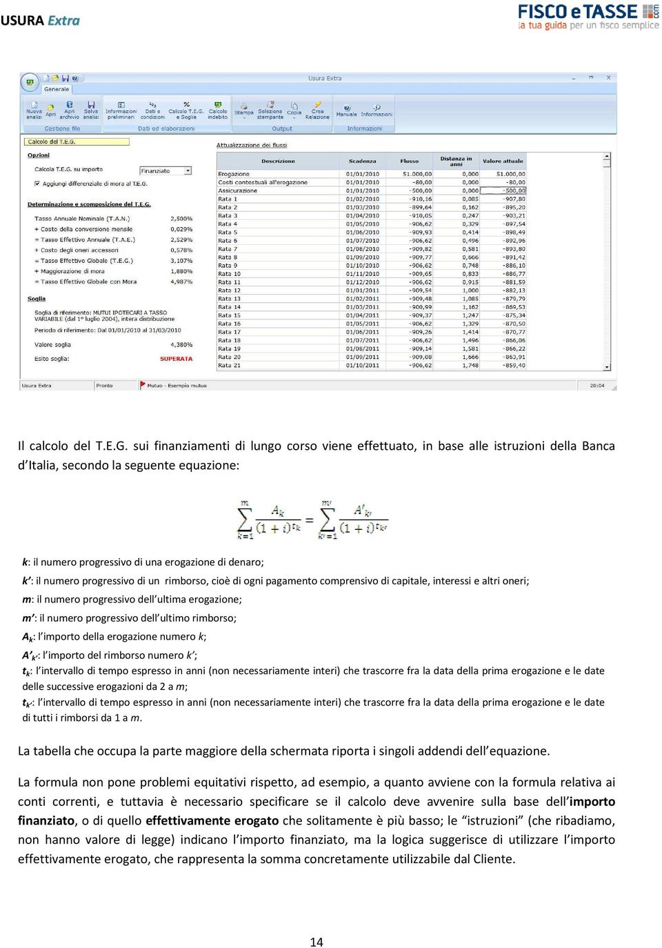 progressivo di un rimborso, cioè di ogni pagamento comprensivo di capitale, interessi e altri oneri; m: il numero progressivo dell ultima erogazione; m : il numero progressivo dell ultimo rimborso; A