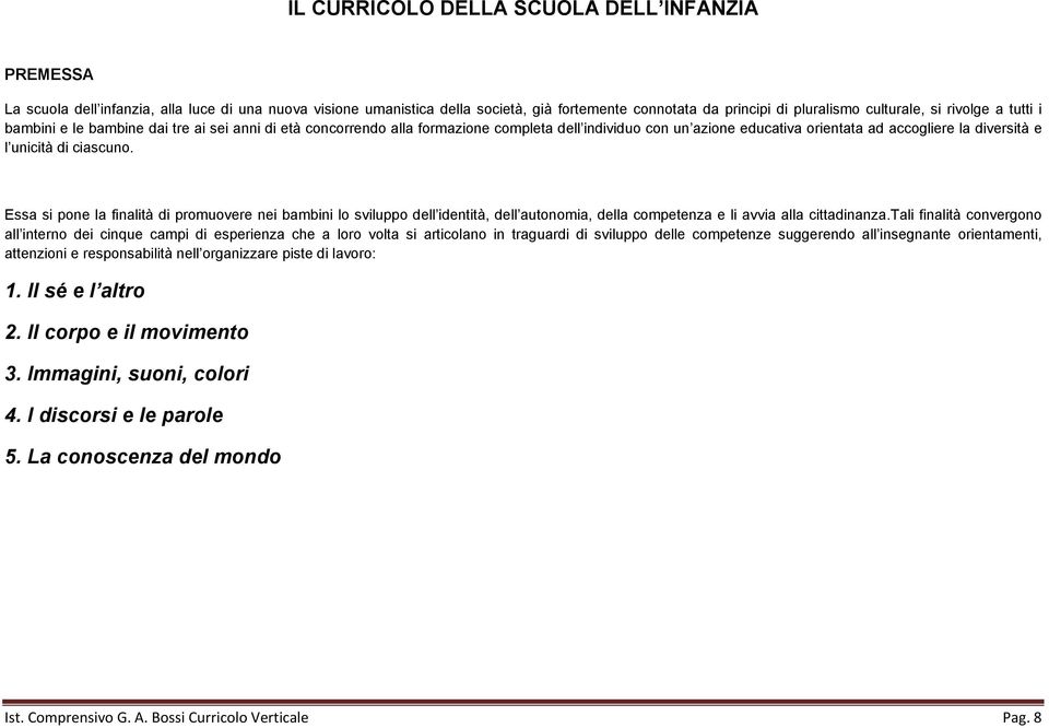 ciascuno. Essa si pone la finalità di promuovere nei bambini lo sviluppo dell identità, dell autonomia, della competenza e li avvia alla cittadinanza.