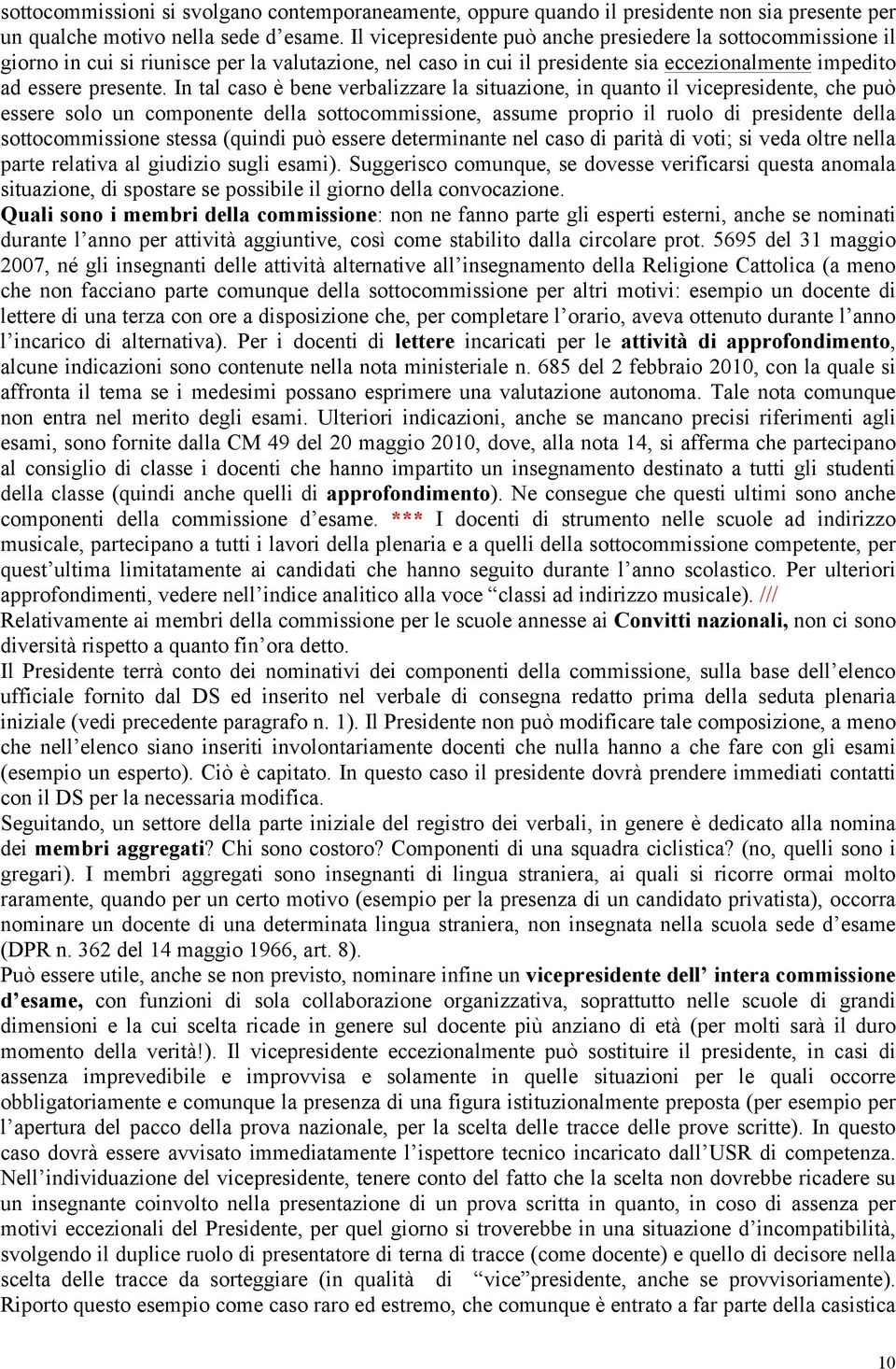 In tal caso è bene verbalizzare la situazione, in quanto il vicepresidente, che può essere solo un componente della sottocommissione, assume proprio il ruolo di presidente della sottocommissione