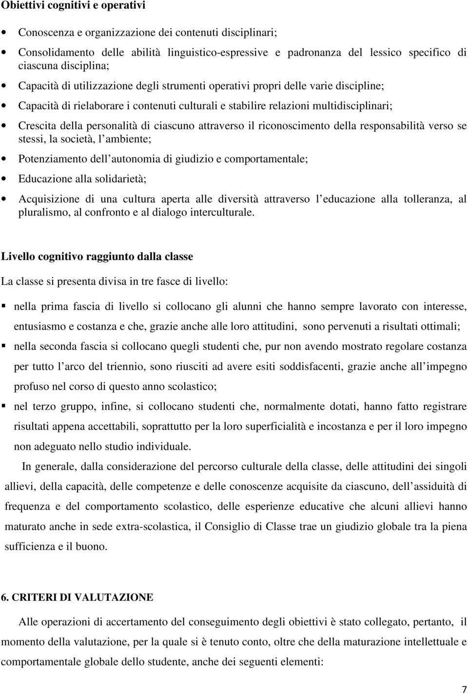 ciascuno attraverso il riconoscimento della responsabilità verso se stessi, la società, l ambiente; Potenziamento dell autonomia di giudizio e comportamentale; Educazione alla solidarietà;