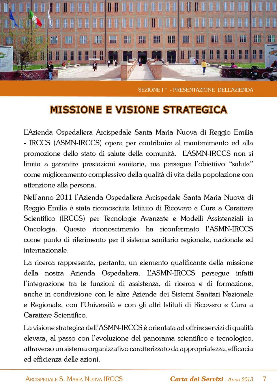 L ASMN-IRCCS non si limita a garantire prestazioni sanitarie, ma persegue l obiettivo salute come miglioramento complessivo della qualità di vita della popolazione con attenzione alla persona.