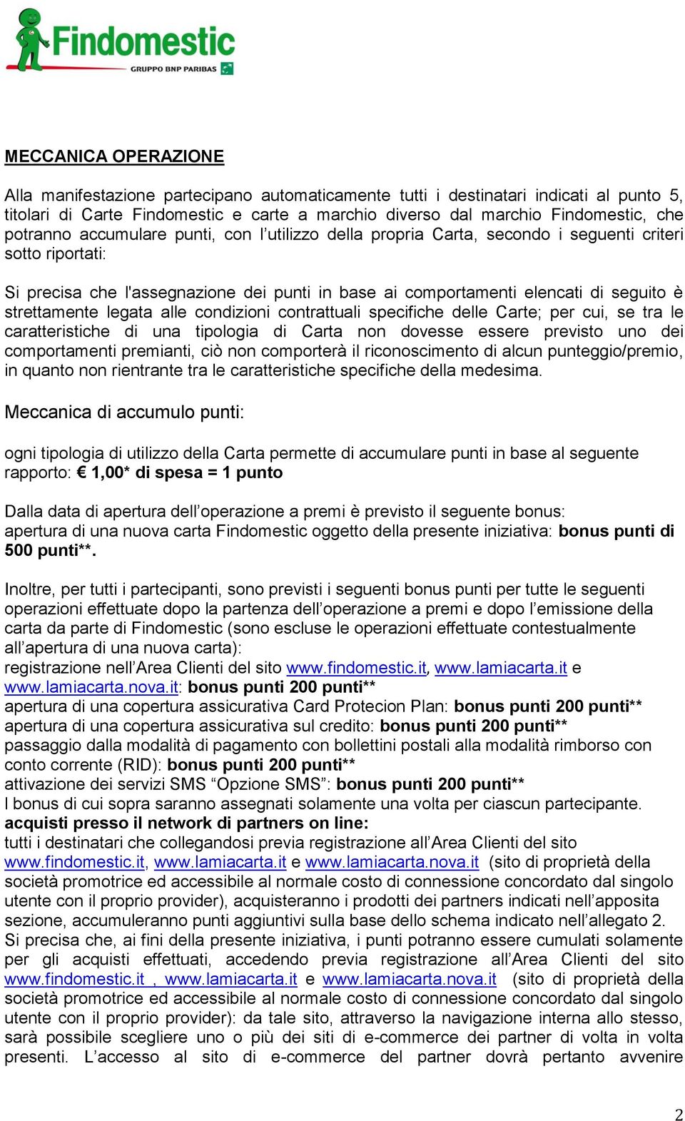 strettamente legata alle condizioni contrattuali specifiche delle Carte; per cui, se tra le caratteristiche di una tipologia di Carta non dovesse essere previsto uno dei comportamenti premianti, ciò