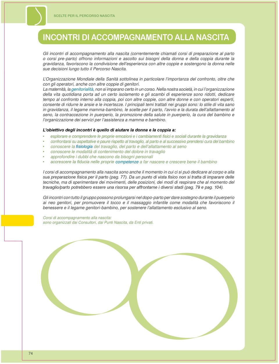 L Organizzazione Mondiale della Sanità sottolinea in particolare l importanza del confronto, oltre che con gli operatori, anche con altre coppie di genitori.