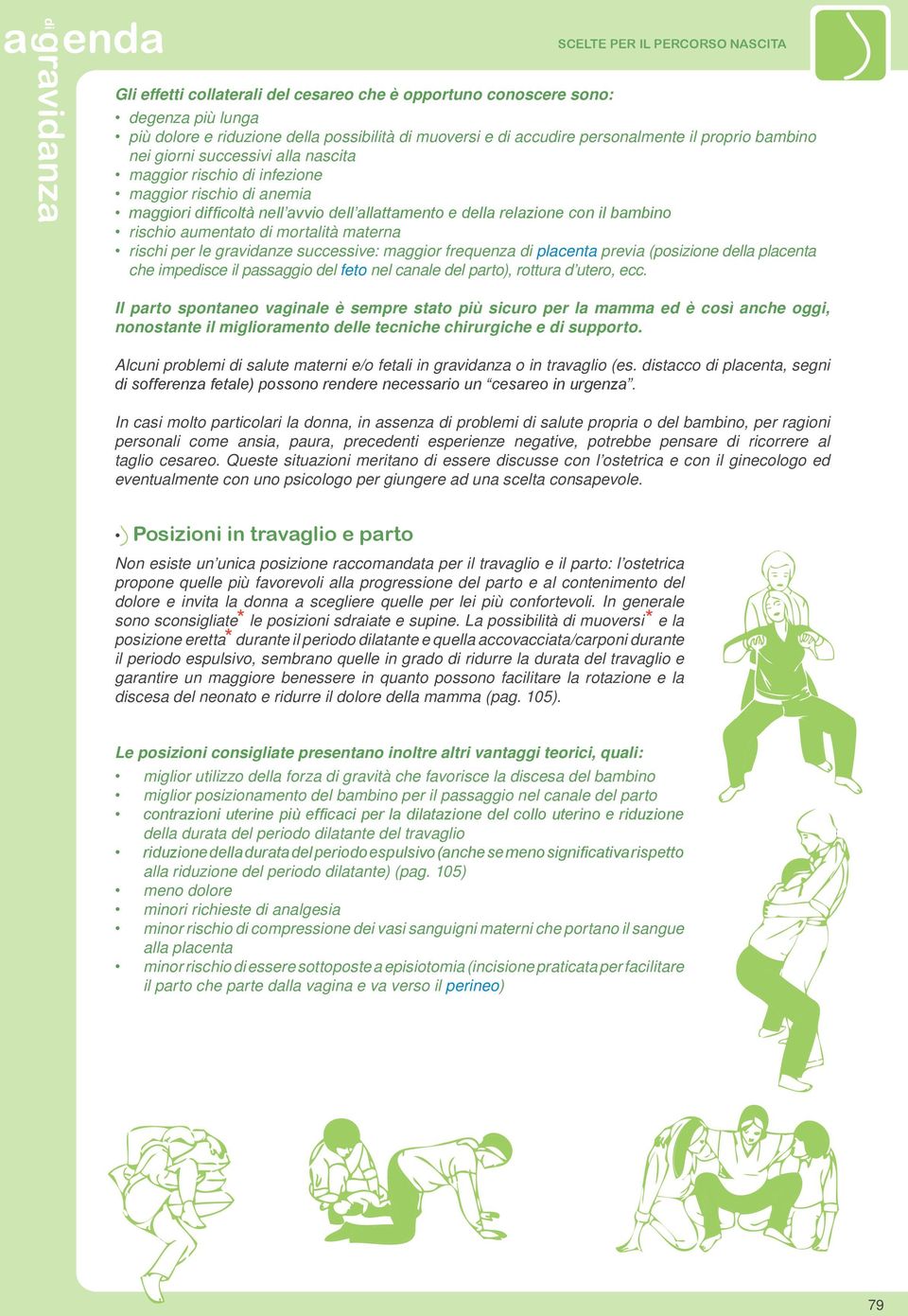 rischi per le gravidanze successive: maggior frequenza di placenta previa (posizione della placenta che impedisce il passaggio del feto nel canale del parto), rottura d utero, ecc.