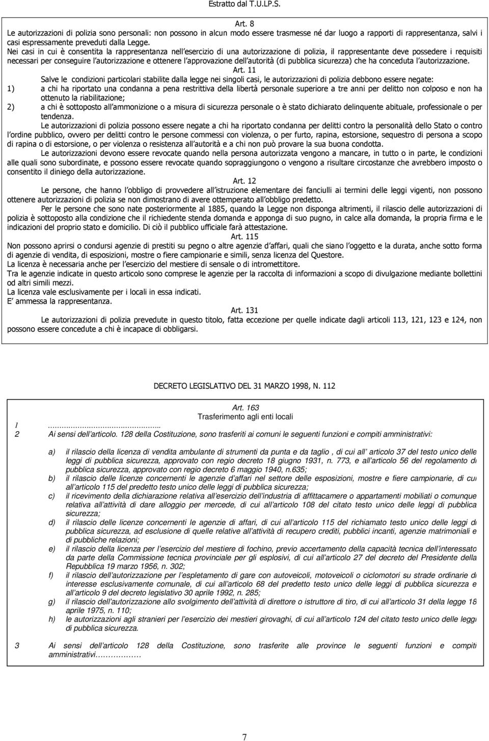 Nei casi in cui è consentita la rappresentanza nell esercizio di una autorizzazione di polizia, il rappresentante deve possedere i requisiti necessari per conseguire l autorizzazione e ottenere l