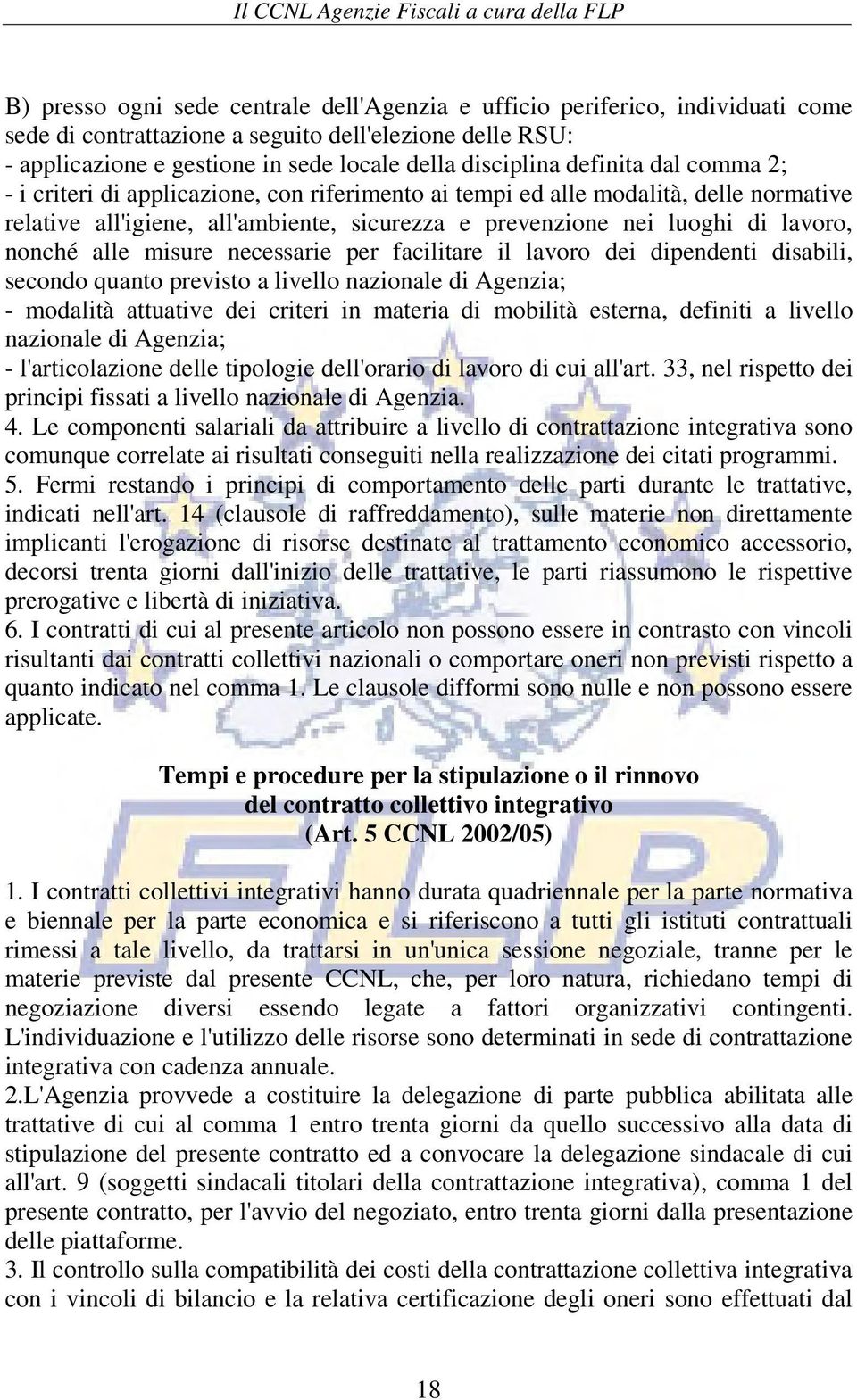 alle misure necessarie per facilitare il lavoro dei dipendenti disabili, secondo quanto previsto a livello nazionale di Agenzia; - modalità attuative dei criteri in materia di mobilità esterna,