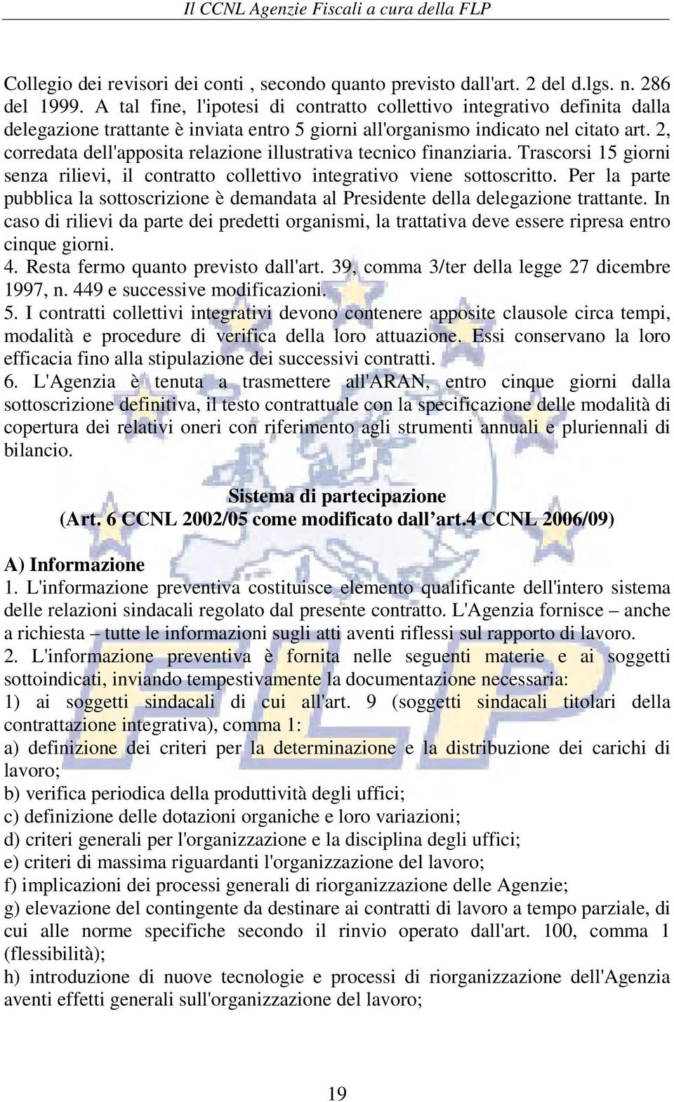 2, corredata dell'apposita relazione illustrativa tecnico finanziaria. Trascorsi 15 giorni senza rilievi, il contratto collettivo integrativo viene sottoscritto.