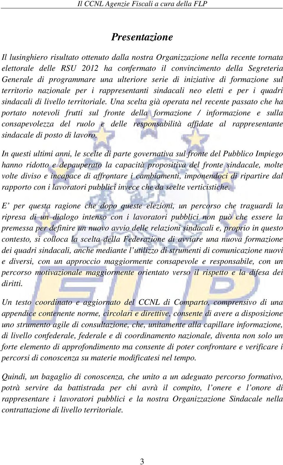 Una scelta già operata nel recente passato che ha portato notevoli frutti sul fronte della formazione / informazione e sulla consapevolezza del ruolo e delle responsabilità affidate al rappresentante