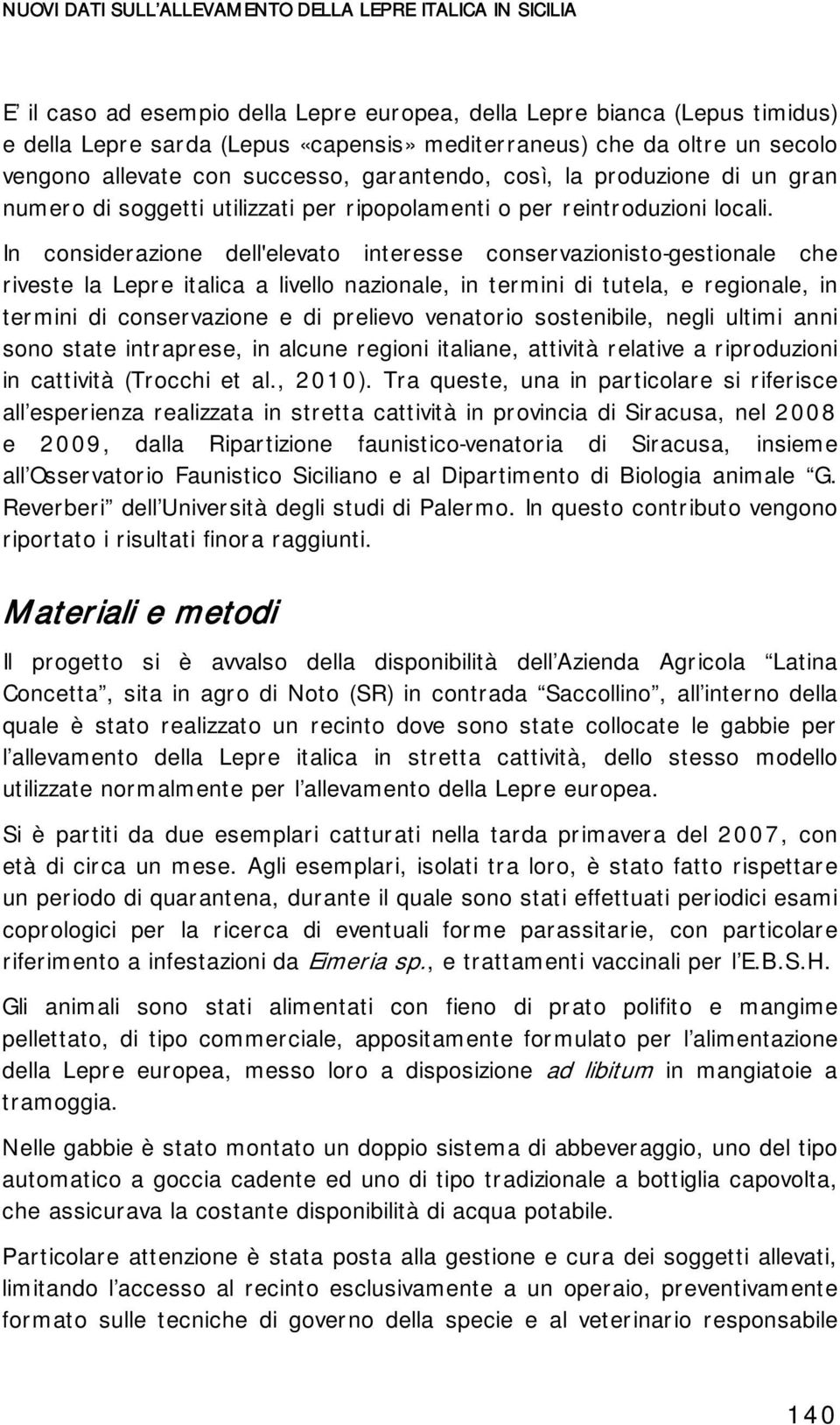 In considerazione dell'elevato interesse conservazionisto-gestionale che riveste la Lepre italica a livello nazionale, in termini di tutela, e regionale, in termini di conservazione e di prelievo