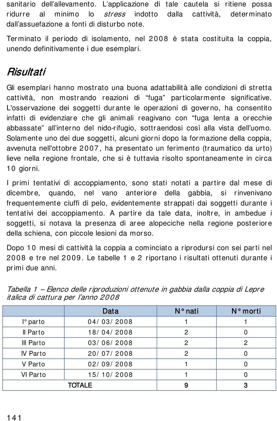 Risultati Gli esemplari hanno mostrato una buona adattabilità alle condizioni di stretta cattività, non mostrando reazioni di fuga particolarmente significative.