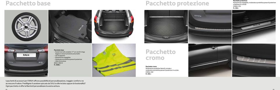 sicurezza BASIC-RAV13 Fr. 3000. Pacchetto cromo Pacchetto cromo Modanature protettive laterali cromate e modanatura protettiva paraurti posteriore in acciaio 03RAV-200 Fr. 450.