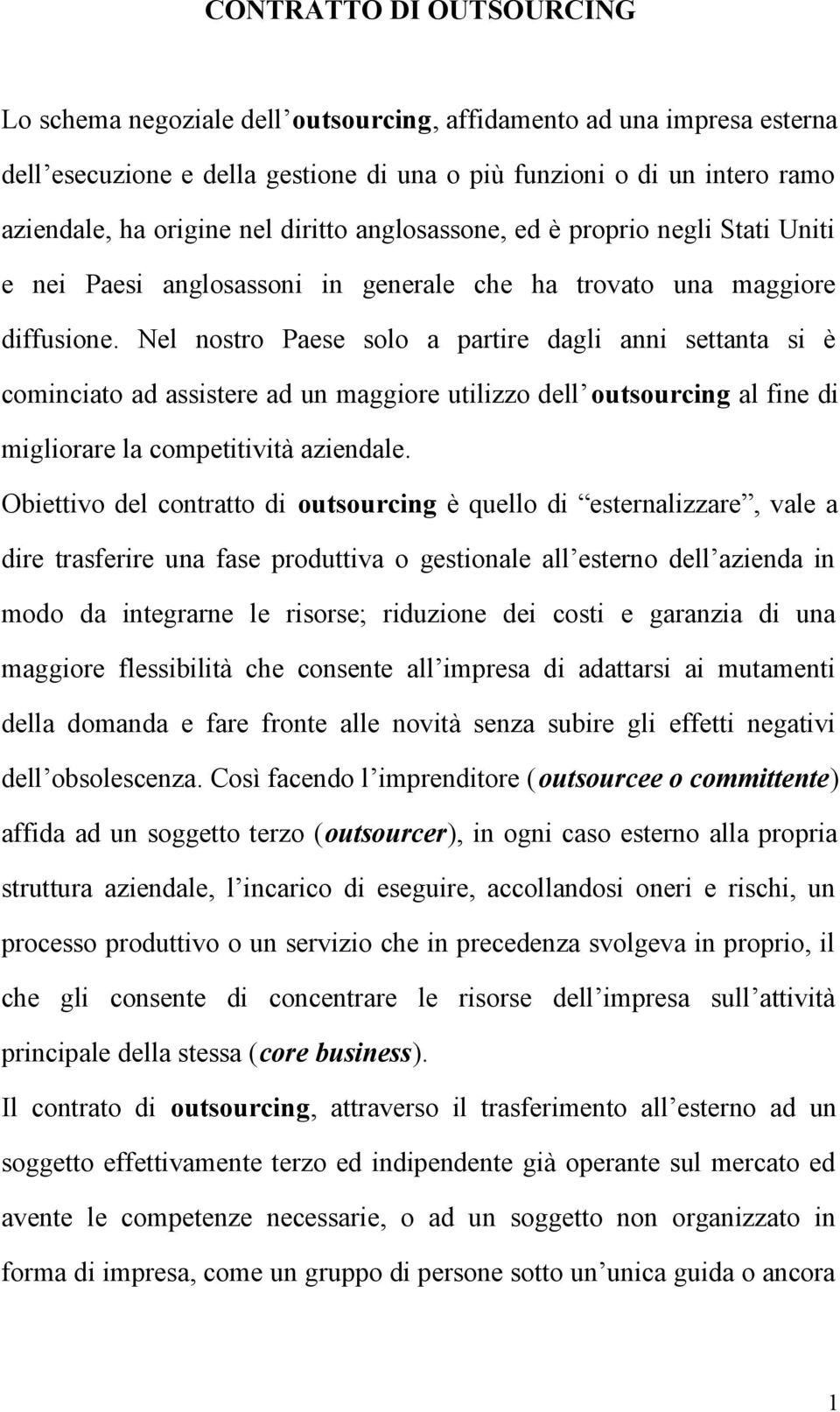 Nel nostro Paese solo a partire dagli anni settanta si è cominciato ad assistere ad un maggiore utilizzo dell outsourcing al fine di migliorare la competitività aziendale.