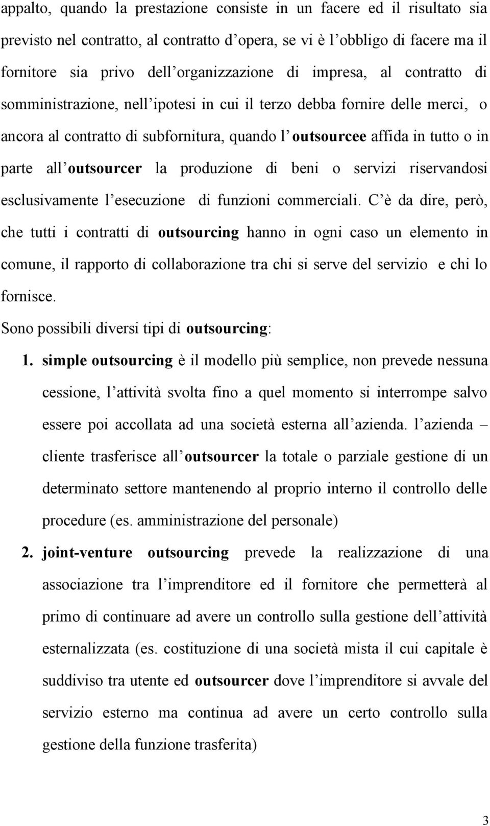 la produzione di beni o servizi riservandosi esclusivamente l esecuzione di funzioni commerciali.