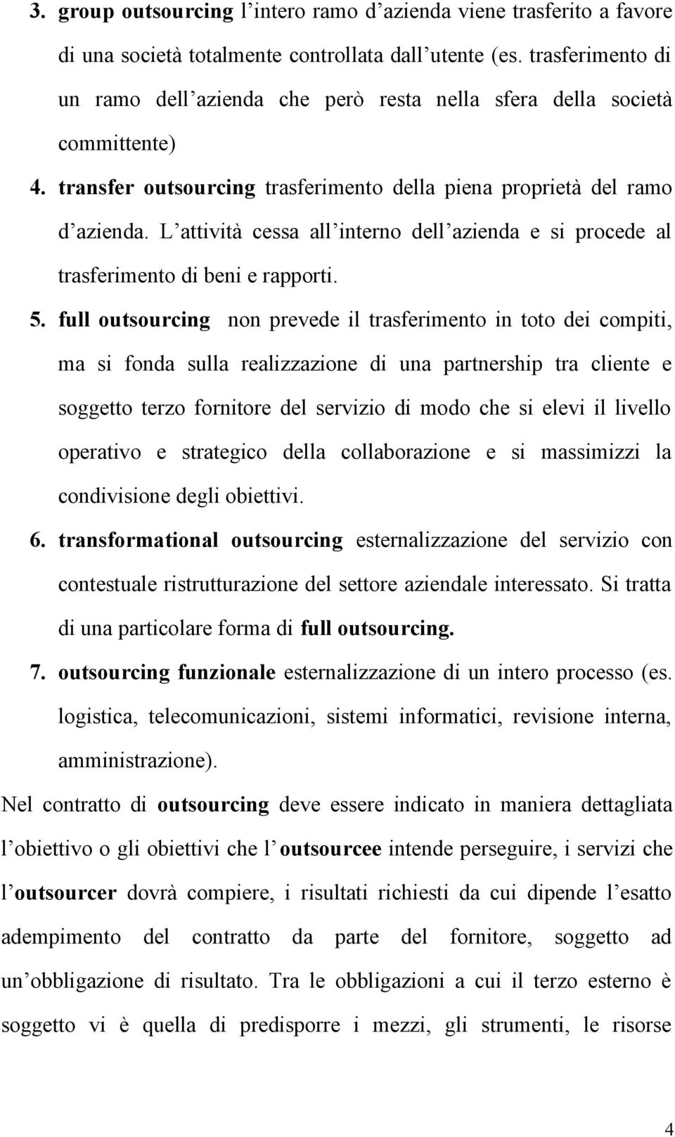 L attività cessa all interno dell azienda e si procede al trasferimento di beni e rapporti. 5.