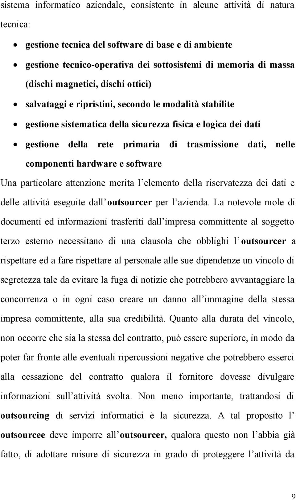 dati, nelle componenti hardware e software Una particolare attenzione merita l elemento della riservatezza dei dati e delle attività eseguite dall outsourcer per l azienda.