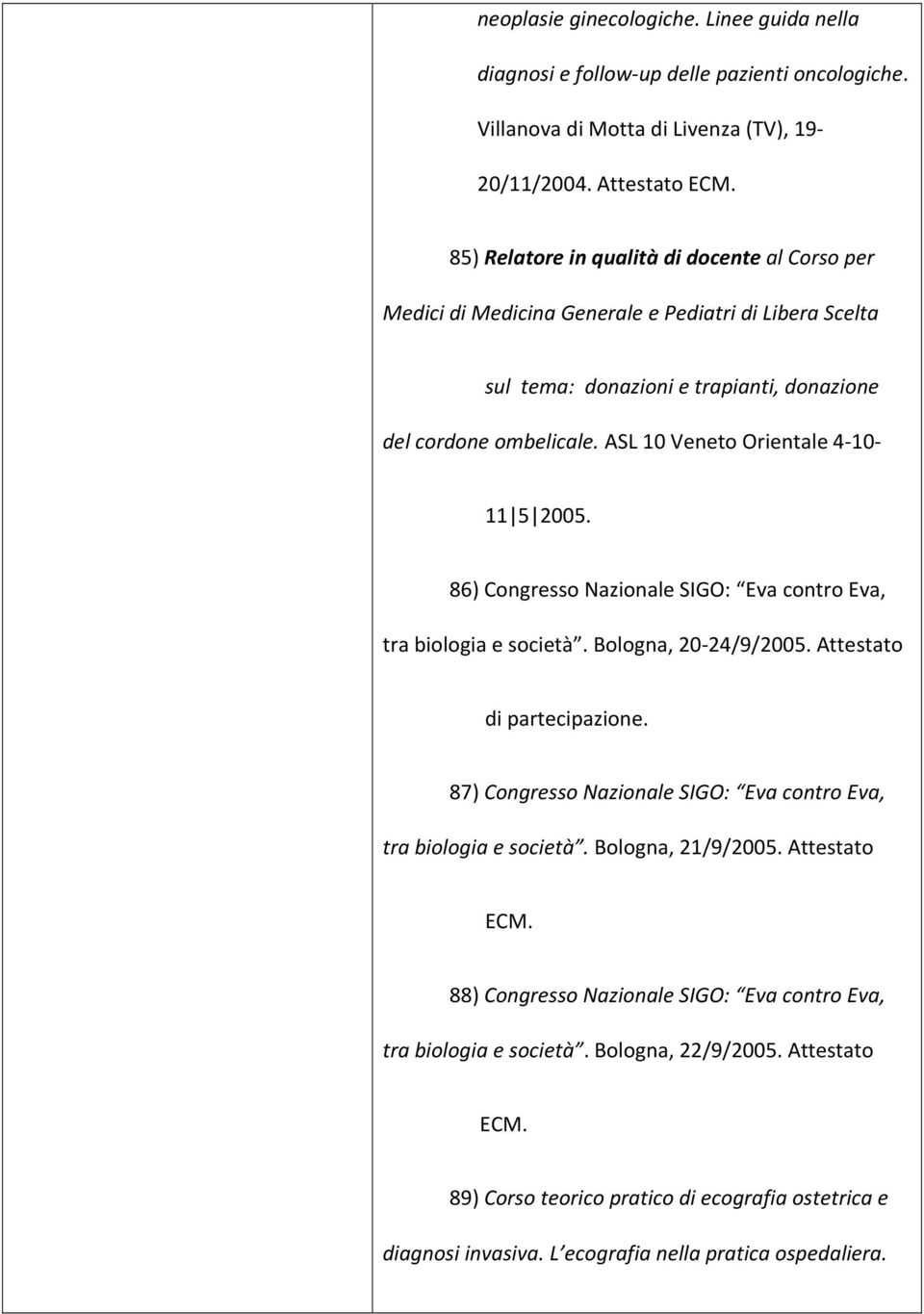 ASL 10 Veneto Orientale 4-10- 11 5 2005. 86) Congresso Nazionale SIGO: Eva contro Eva, tra biologia e società. Bologna, 20-24/9/2005. Attestato di partecipazione.