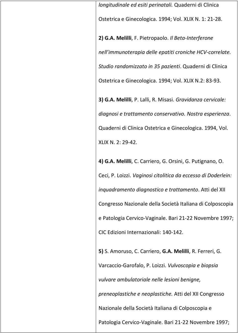 Melilli, P. Lalli, R. Misasi. Gravidanza cervicale: diagnosi e trattamento conservativo. Nostra esperienza. Quaderni di Clinica Ostetrica e Ginecologica. 1994, Vol. XLIX N. 2: 29-42. 4) G.A.