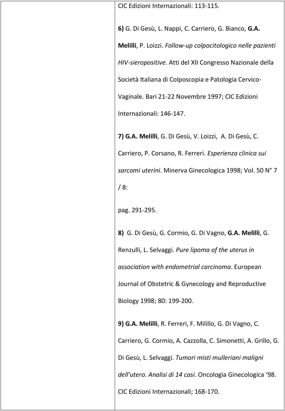 Loizzi, A. Di Gesù, C. Carriero, P. Corsano, R. Ferreri. Esperienza clinica sui sarcomi uterini. Minerva Ginecologica 1998; Vol. 50 N 7 / 8: pag. 291-295. 8) G. Di Gesù, G. Cormio, G. Di Vagno, G.A. Melilli, G.