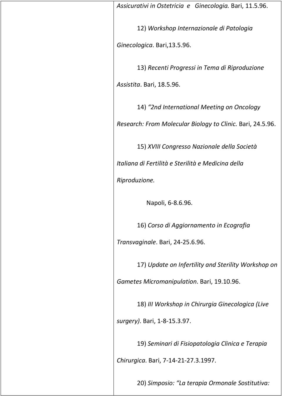 Bari, 24-25.6.96. 17) Update on Infertility and Sterility Workshop on Gametes Micromanipulation. Bari, 19.10.96. 18) III Workshop in Chirurgia Ginecologica (Live surgery). Bari, 1-8-15.3.97.