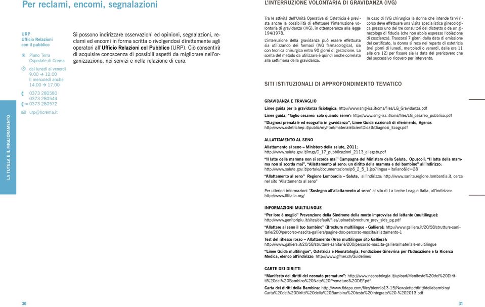 it Si possono indirizzare osservazioni ed opinioni, segnalazioni, reclami ed encomi in forma scritta o rivolgendosi direttamente agli operatori all Ufficio Relazioni col Pubblico (URP).