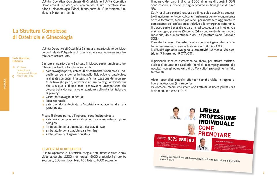 L Unità Operativa di Ostetricia è situata al quarto piano del blocco centrale dell Ospedale di Crema ed è stata recentemente totalmente ristrutturata.