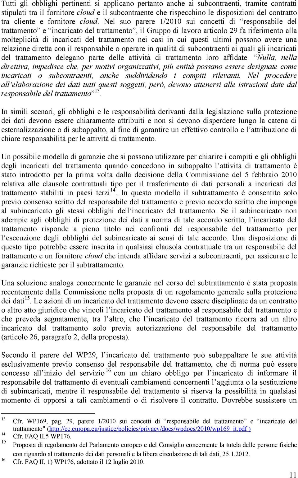 Nel suo parere 1/2010 sui concetti di responsabile del trattamento e incaricato del trattamento, il Gruppo di lavoro articolo 29 fa riferimento alla molteplicità di incaricati del trattamento nei