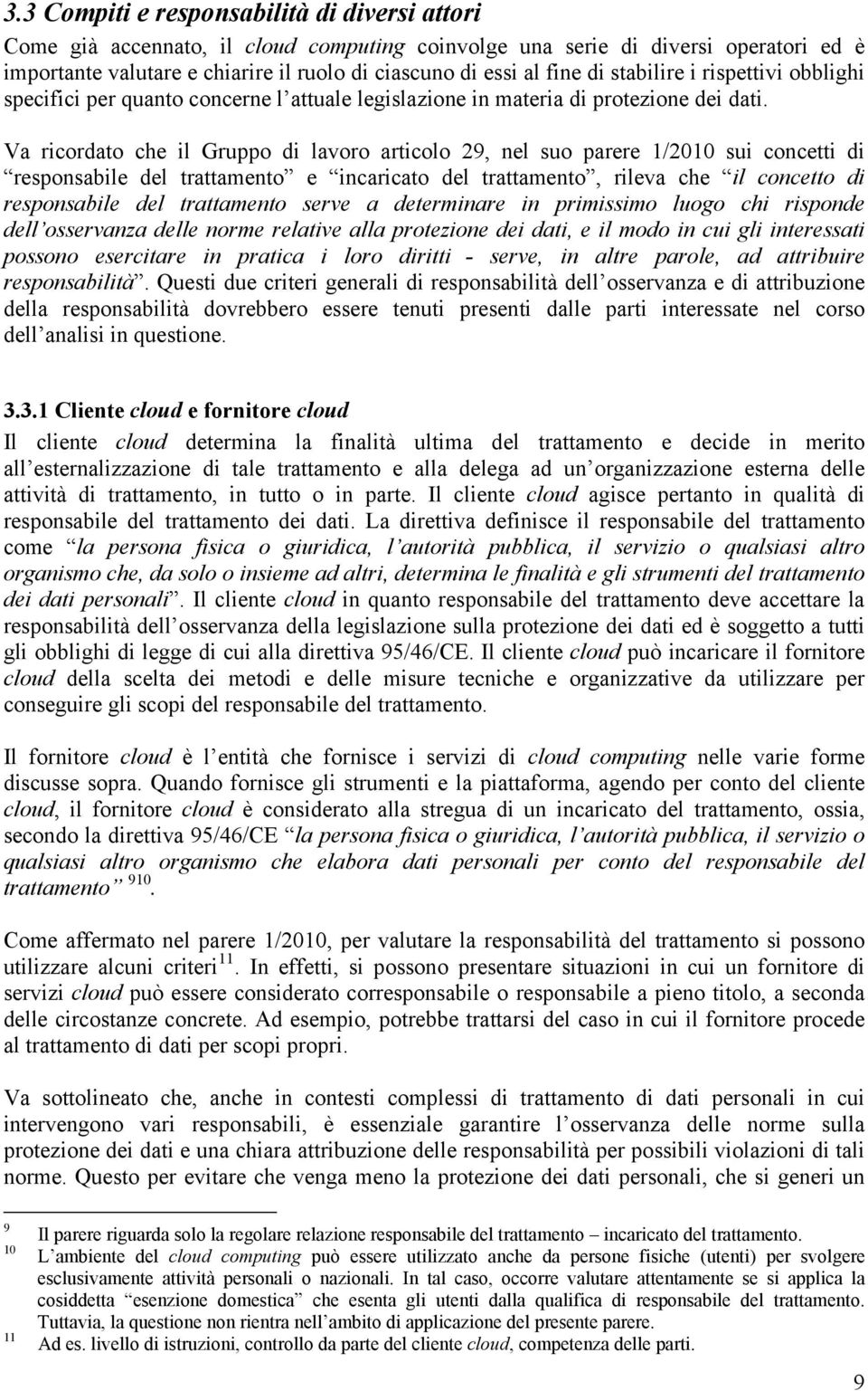 Va ricordato che il Gruppo di lavoro articolo 29, nel suo parere 1/2010 sui concetti di responsabile del trattamento e incaricato del trattamento, rileva che il concetto di responsabile del