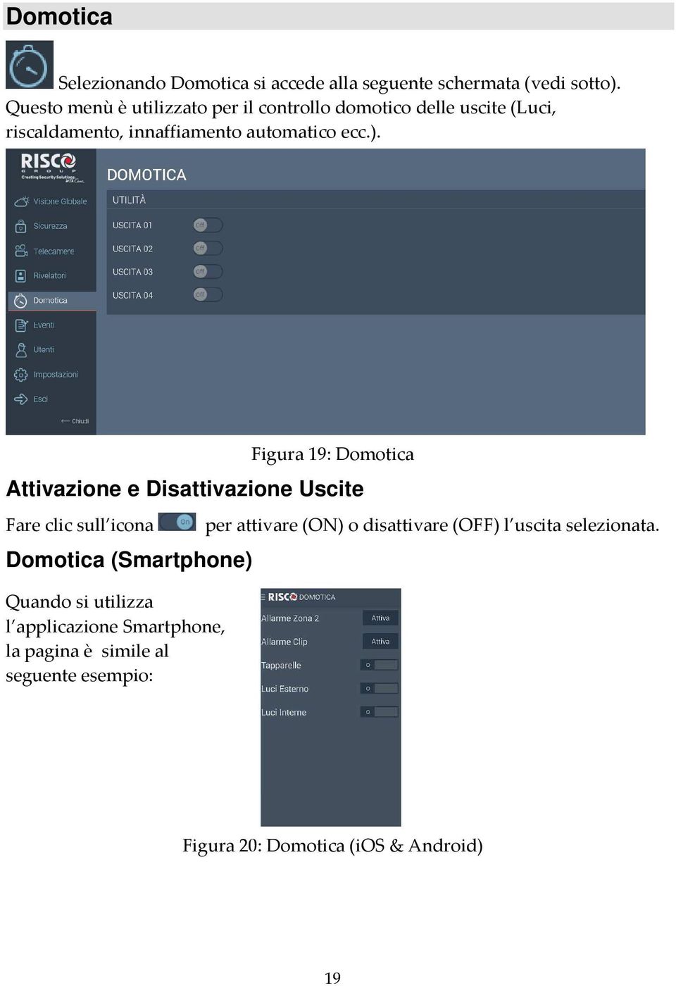 Figura 19: Domotica Attivazione e Disattivazione Uscite Fare clic sull icona Domotica (Smartphone) Quando si utilizza l
