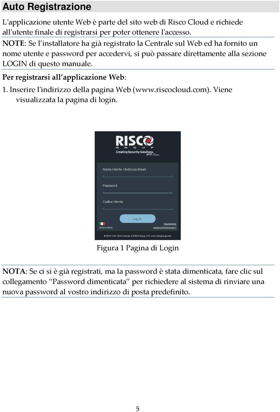 manuale. Per registrarsi all applicazione Web: 1. Inserire l'indirizzo della pagina Web (www.riscocloud.com). Viene visualizzata la pagina di login.