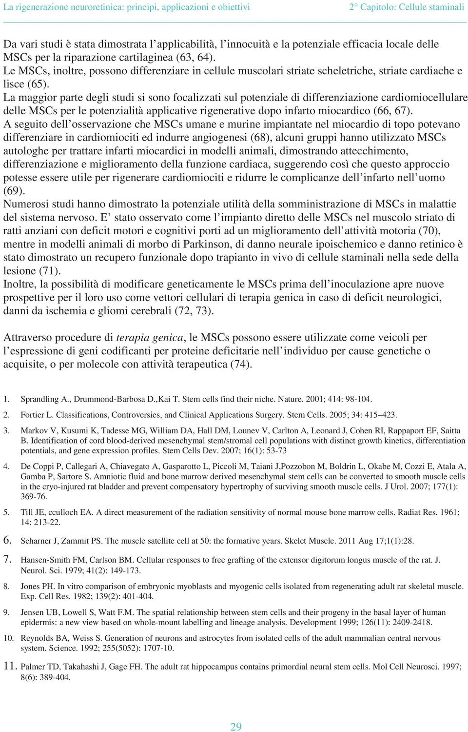 La maggior parte degli studi si sono focalizzati sul potenziale di differenziazione cardiomiocellulare delle MSCs per le potenzialità applicative rigenerative dopo infarto miocardico (66, 67).