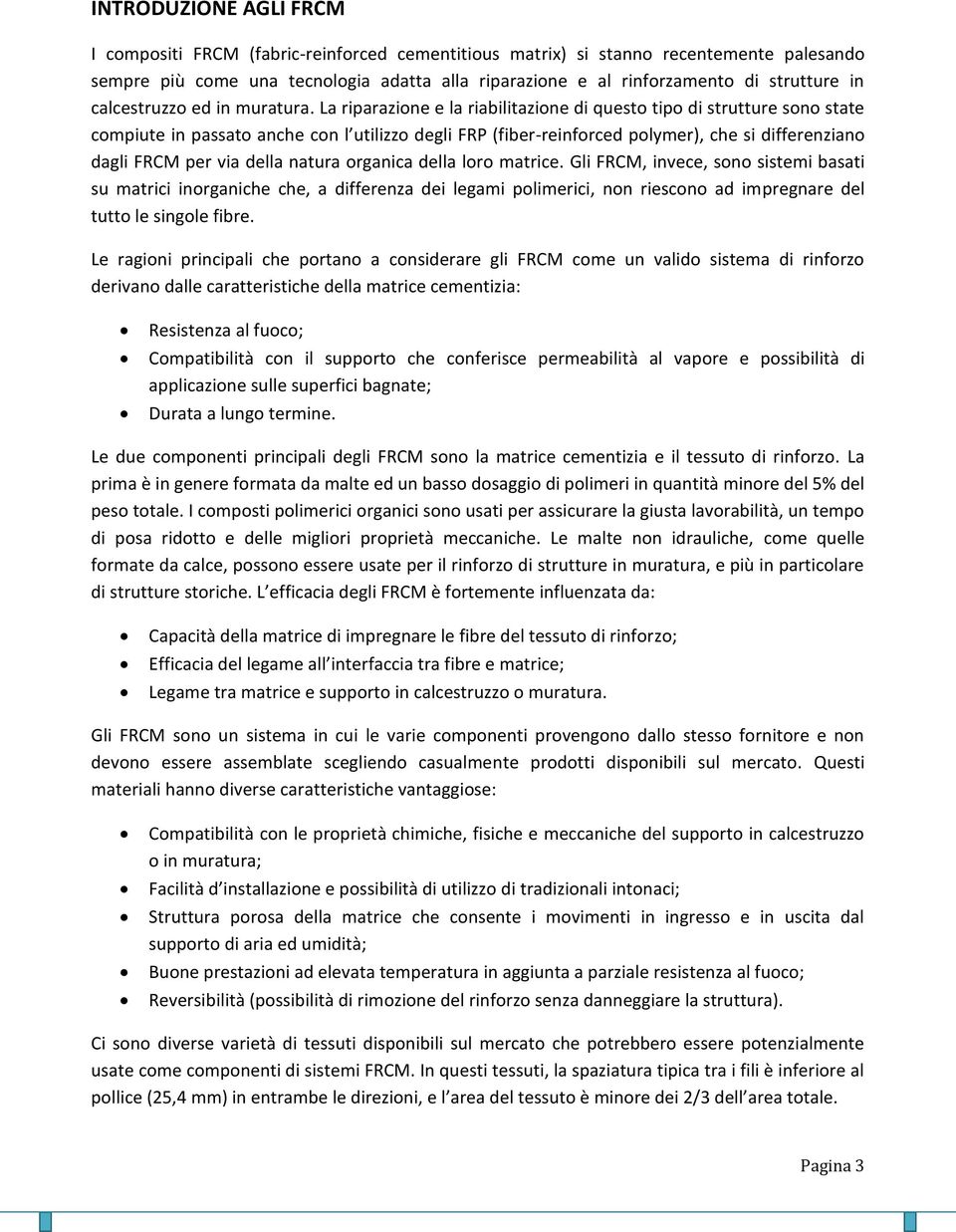 La riparazione e la riabilitazione di questo tipo di strutture sono state compiute in passato anche con l utilizzo degli FRP (fiber-reinforced polymer), che si differenziano dagli FRCM per via della