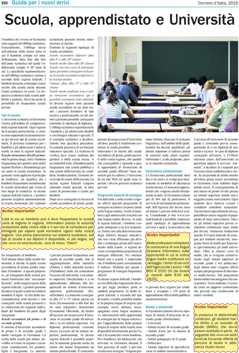 Solitamente, dura fino alla fine dell anno scolastico nel quale l adolescente compie il 18º anno di età.