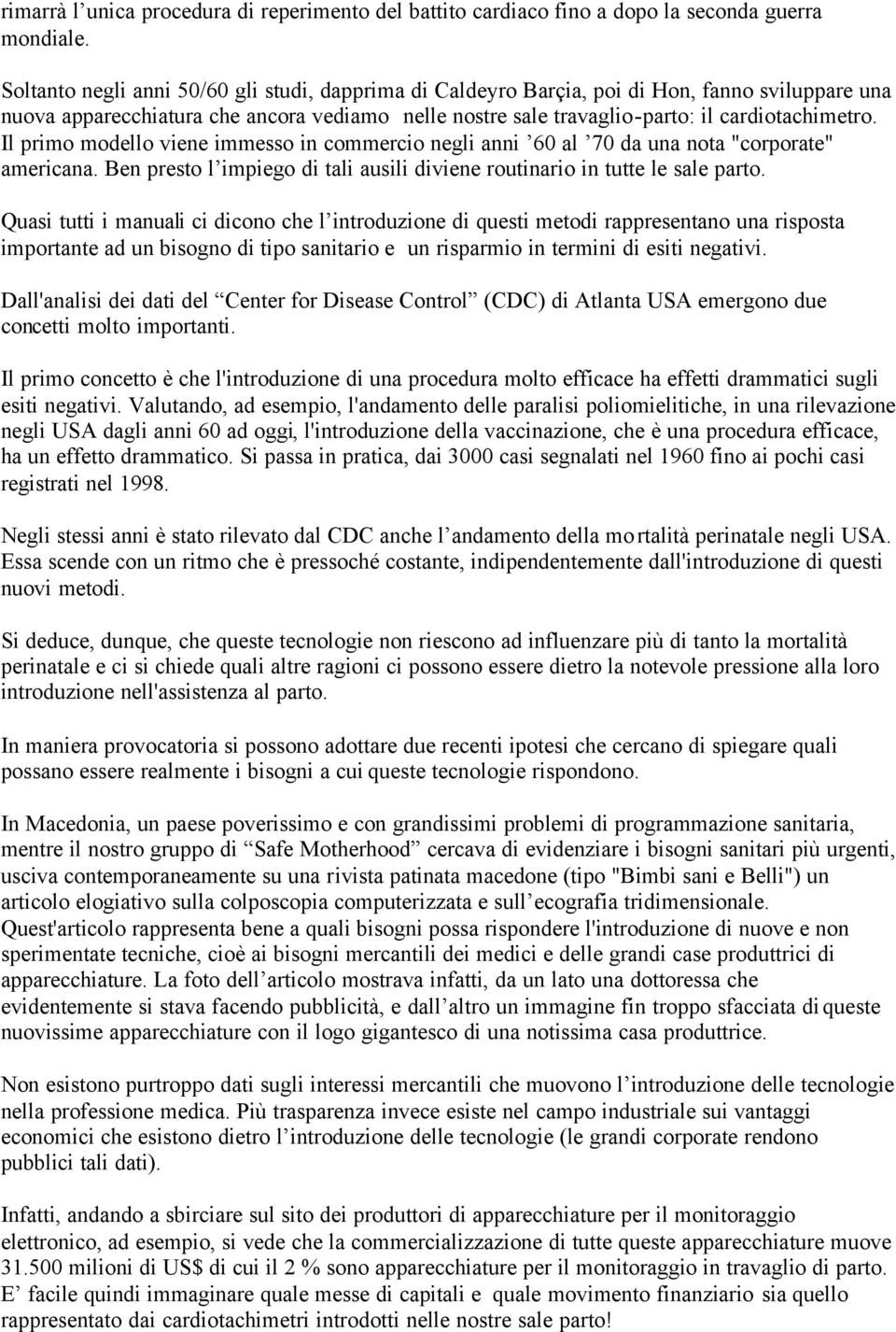 Il primo modello viene immesso in commercio negli anni 60 al 70 da una nota "corporate" americana. Ben presto l impiego di tali ausili diviene routinario in tutte le sale parto.