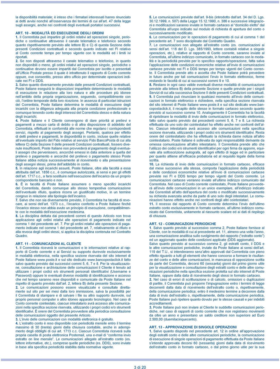 Il Correntista può impartire gli ordini relativi ad operazioni singole, periodiche o continuative attraverso il canale telematico e telefonico secondo quanto rispettivamente previsto alle lettere B)