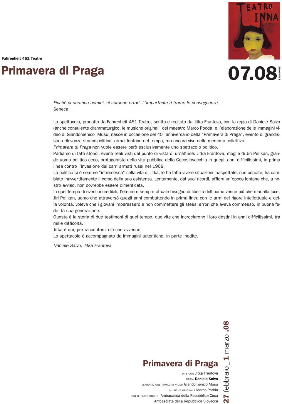 Podda e l elaborazione delle immagini video di Giandomenico Musu, nasce in occasione del 40 anniversario della Primavera di Praga, evento di grandissima rilevanza storico-politica, ormai lontano nel