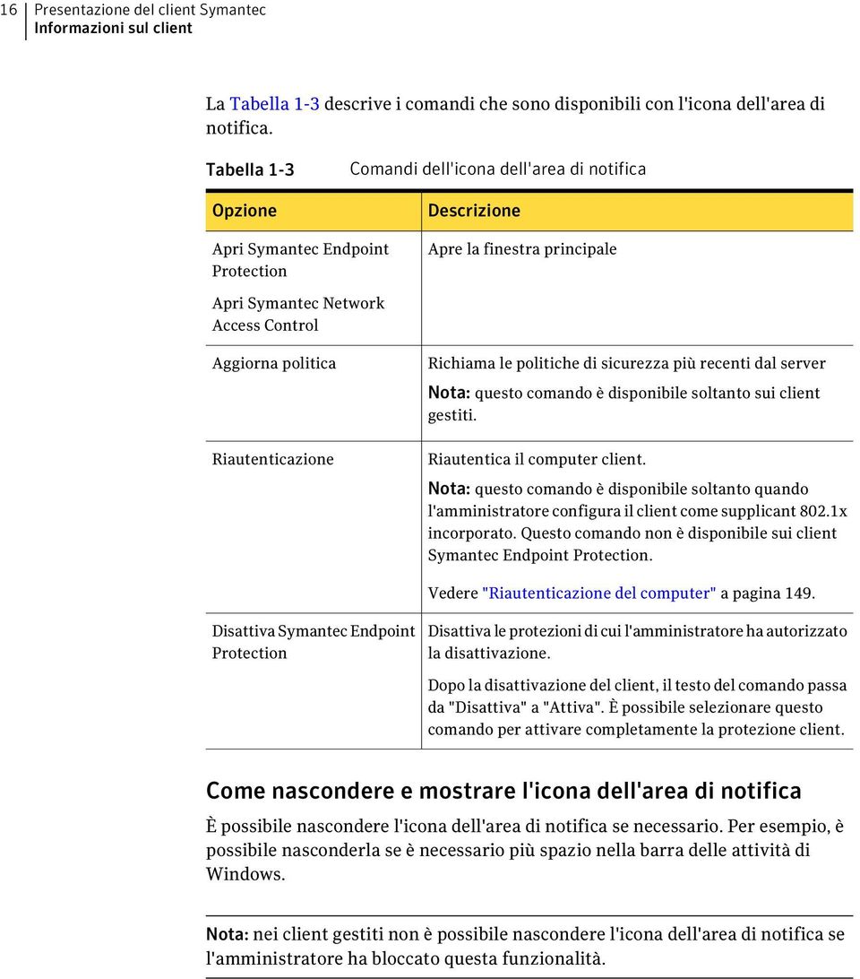 Riautenticazione Richiama le politiche di sicurezza più recenti dal server Nota: questo comando è disponibile soltanto sui client gestiti. Riautentica il computer client.