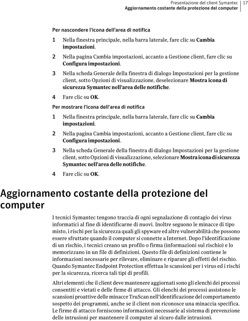 3 Nella scheda Generale della finestra di dialogo Impostazioni per la gestione client, sotto Opzioni di visualizzazione, deselezionare Mostra icona di sicurezza Symantec nell'area delle notifiche.