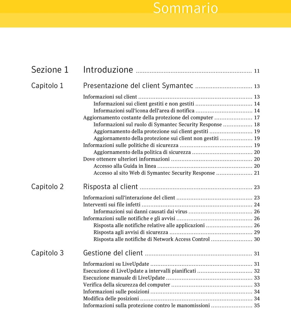 .. 18 Aggiornamento della protezione sui client gestiti... 19 Aggiornamento della protezione sui client non gestiti... 19 Informazioni sulle politiche di sicurezza.