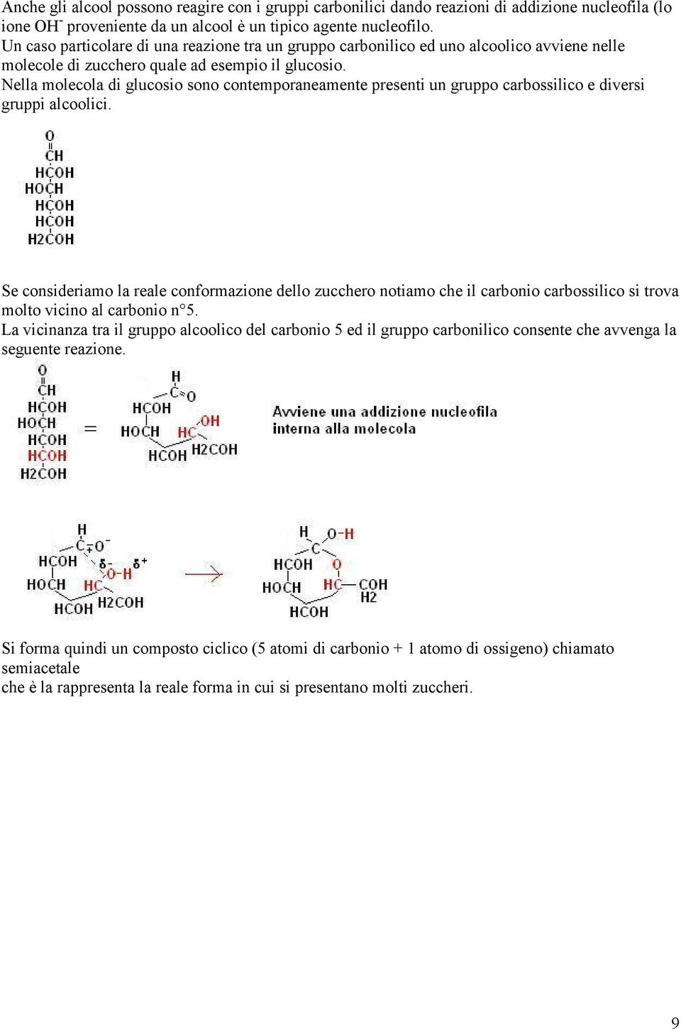 Nella molecola di glucosio sono contemporaneamente presenti un gruppo carbossilico e diversi gruppi alcoolici.