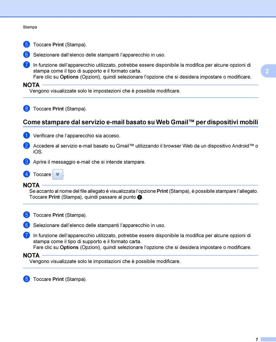 Fare clic su Options (Opzioni), quindi selezionare l opzione che si desidera impostare o modificare. Vengono visualizzate solo le impostazioni che è possibile modificare. 2 h Toccare Print (Stampa).