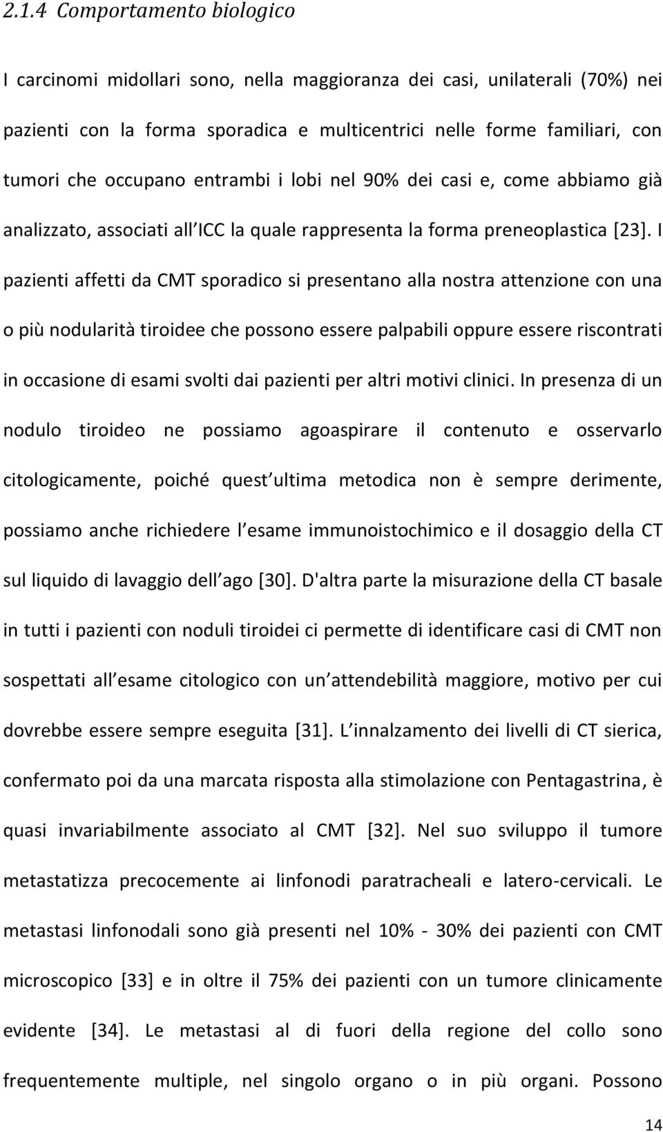 I pazienti affetti da CMT sporadico si presentano alla nostra attenzione con una o più nodularità tiroidee che possono essere palpabili oppure essere riscontrati in occasione di esami svolti dai