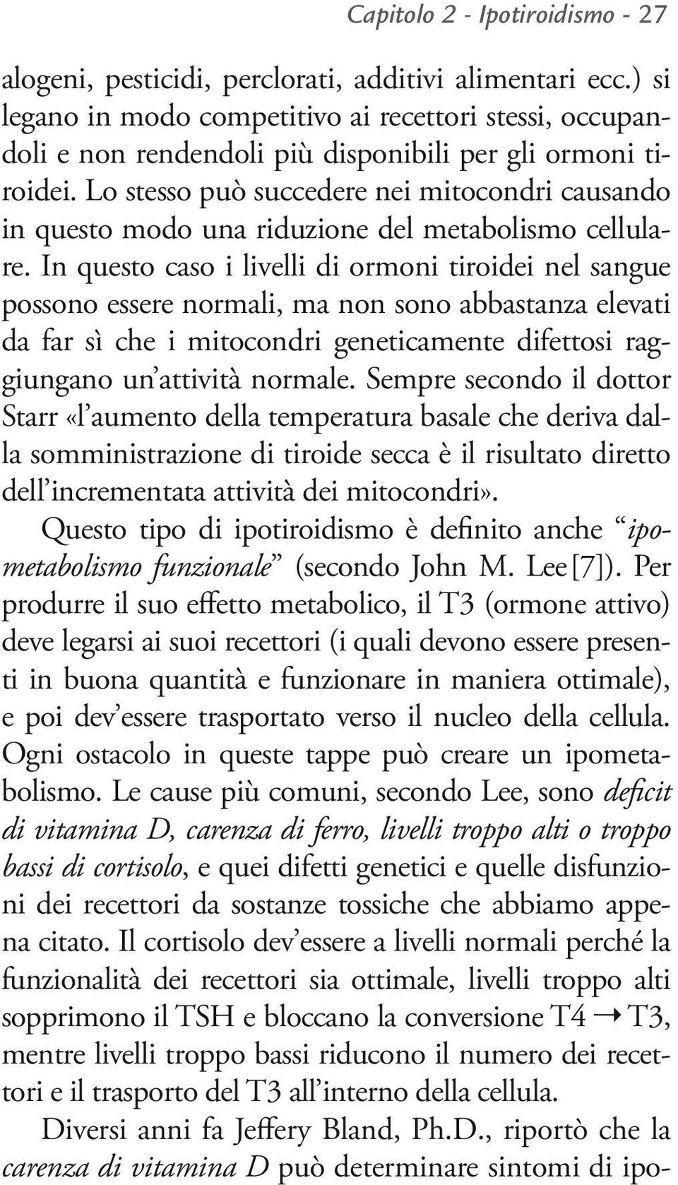 Lo stesso può succedere nei mitocondri causando in questo modo una riduzione del metabolismo cellulare.