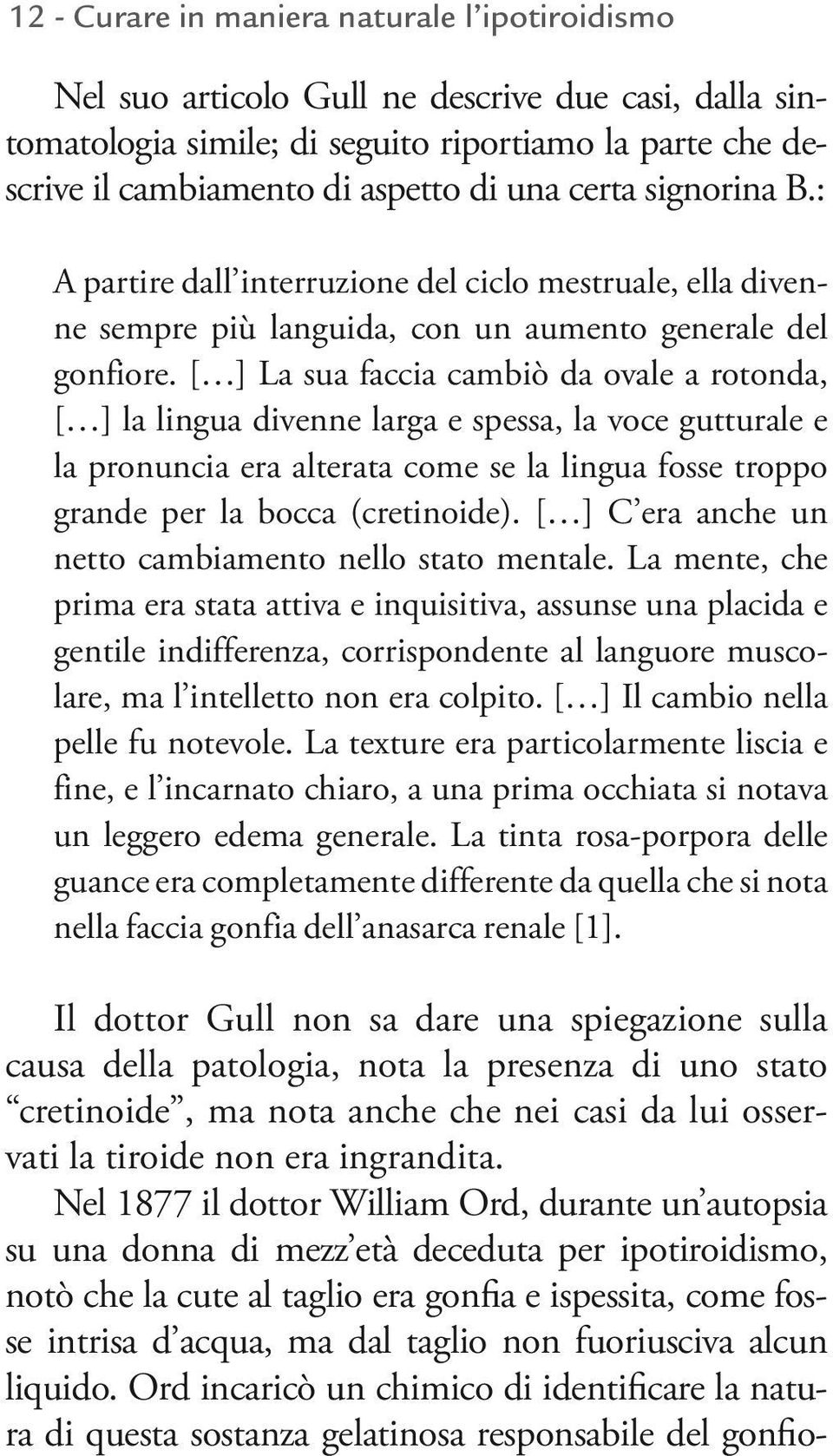 [ ] La sua faccia cambiò da ovale a rotonda, [ ] la lingua divenne larga e spessa, la voce gutturale e la pronuncia era alterata come se la lingua fosse troppo grande per la bocca (cretinoide).