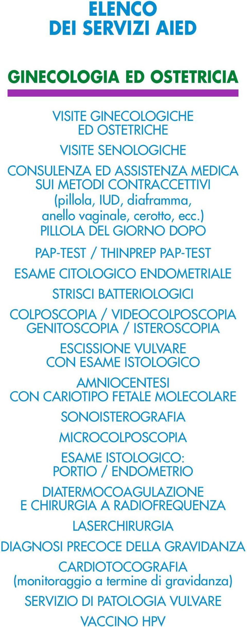 ) PILLOLA DEL GIORNO DOPO PAP-TEST / THINPREP PAP-TEST ESAME CITOLOGICO ENDOMETRIALE STRISCI BATTERIOLOGICI COLPOSCOPIA / VIDEOCOLPOSCOPIA GENITOSCOPIA / ISTEROSCOPIA ESCISSIONE