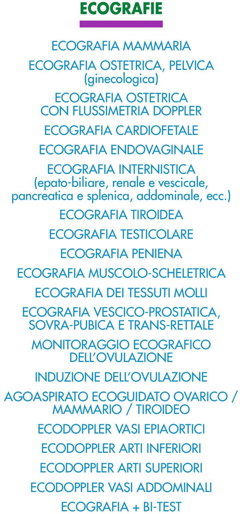 ) ECOGRAFIA TIROIDEA ECOGRAFIA TESTICOLARE ECOGRAFIA PENIENA ECOGRAFIA MUSCOLO-SCHELETRICA ECOGRAFIA DEI TESSUTI MOLLI ECOGRAFIA VESCICO-PROSTATICA, SOVRA-PUBICA E