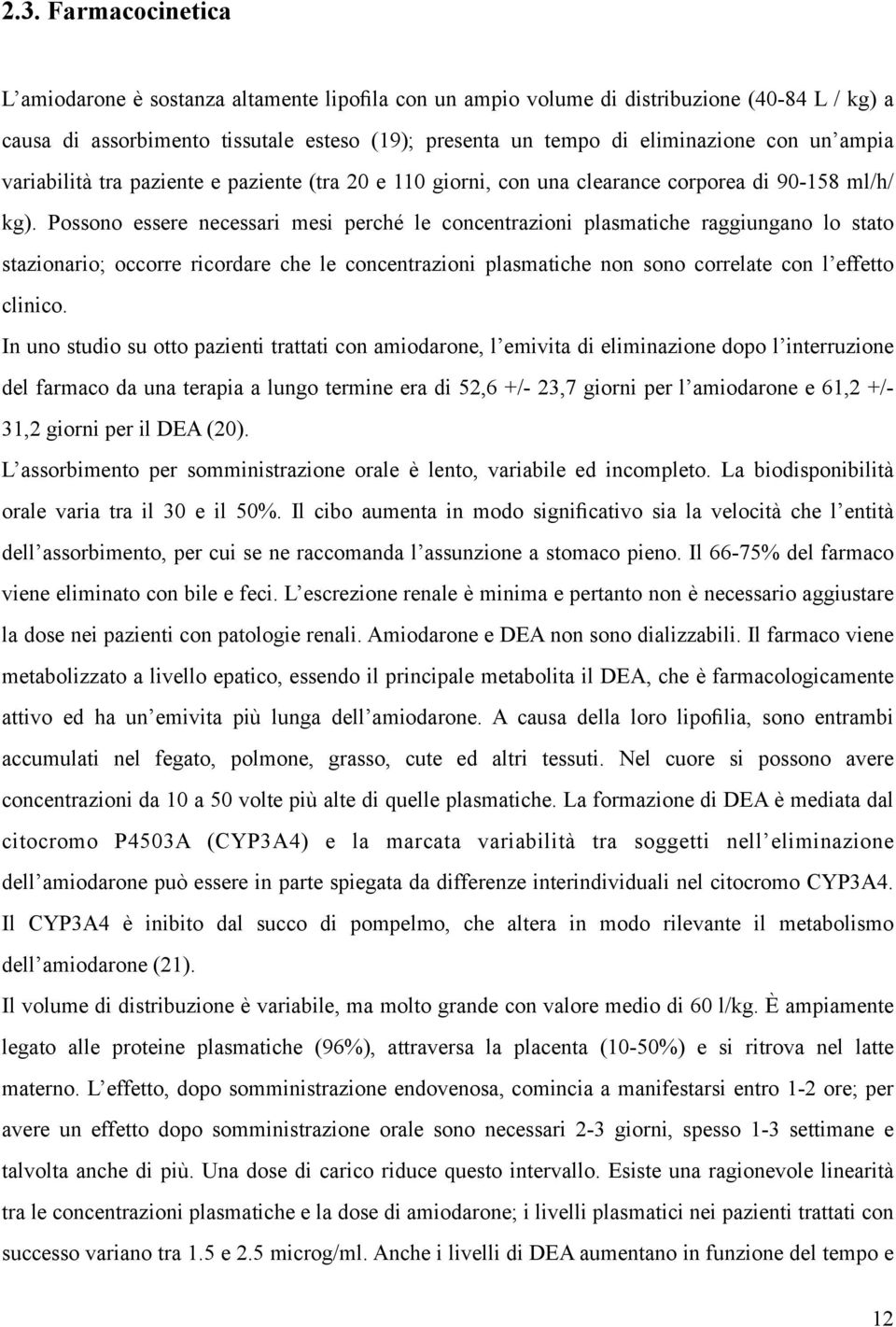 Possono essere necessari mesi perché le concentrazioni plasmatiche raggiungano lo stato stazionario; occorre ricordare che le concentrazioni plasmatiche non sono correlate con l effetto clinico.