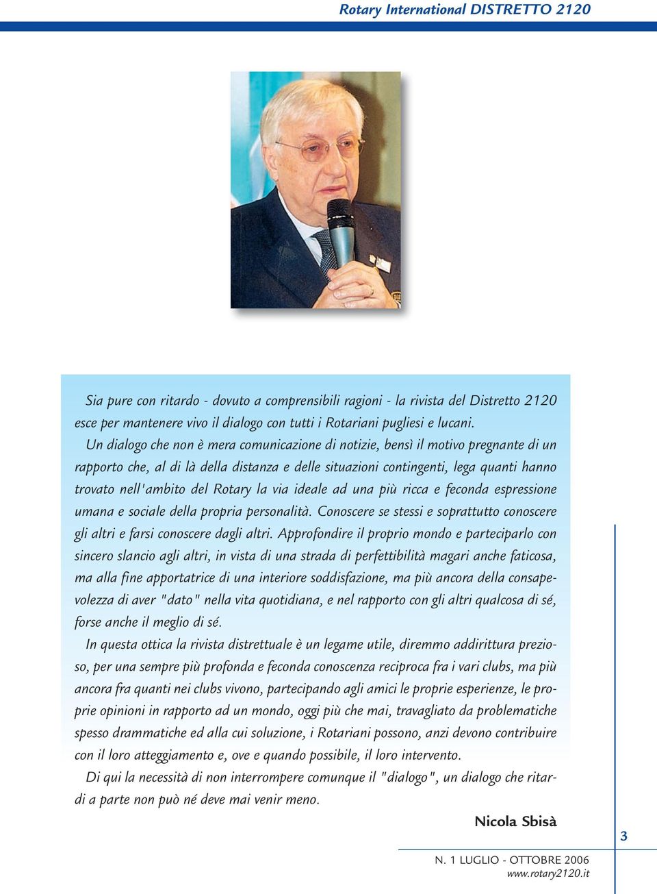 Rotary la via ideale ad una più ricca e feconda espressione umana e sociale della propria personalità. Conoscere se stessi e soprattutto conoscere gli altri e farsi conoscere dagli altri.